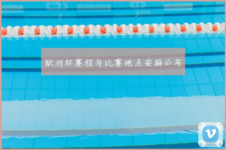 欧洲杯赛程与比赛地点安排公布