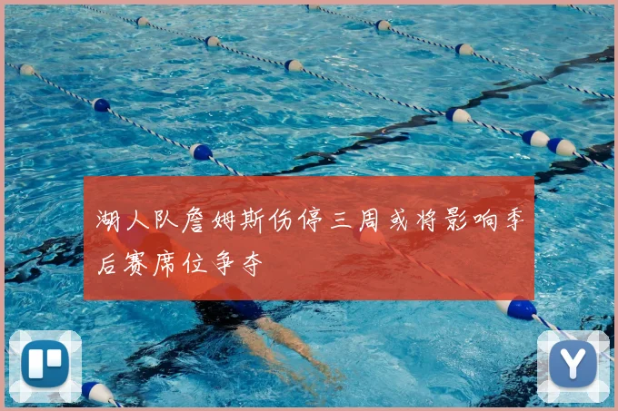 湖人队詹姆斯伤停三周或将影响季后赛席位争夺
