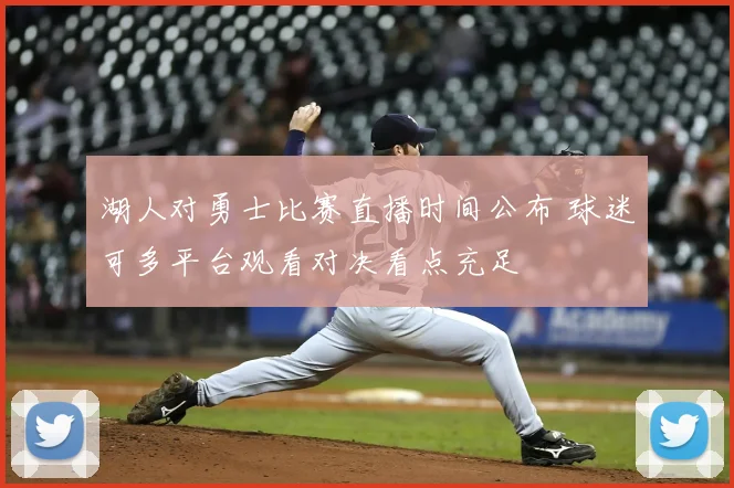 湖人对勇士比赛直播时间公布 球迷可多平台观看对决看点充足