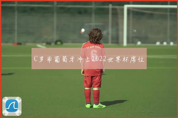 C罗率葡萄牙冲击2022世界杯席位