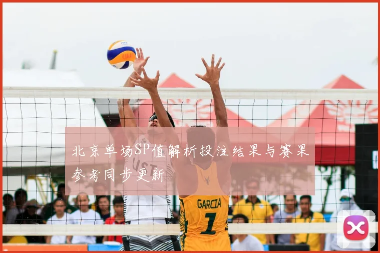 北京单场SP值解析投注结果与赛果参考同步更新