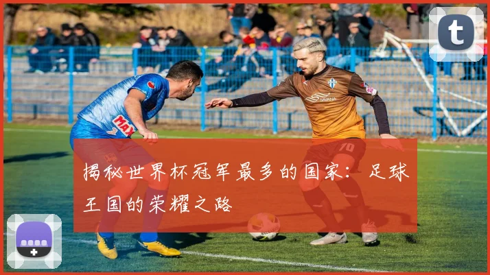揭秘世界杯冠军最多的国家:足球王国的荣耀之路