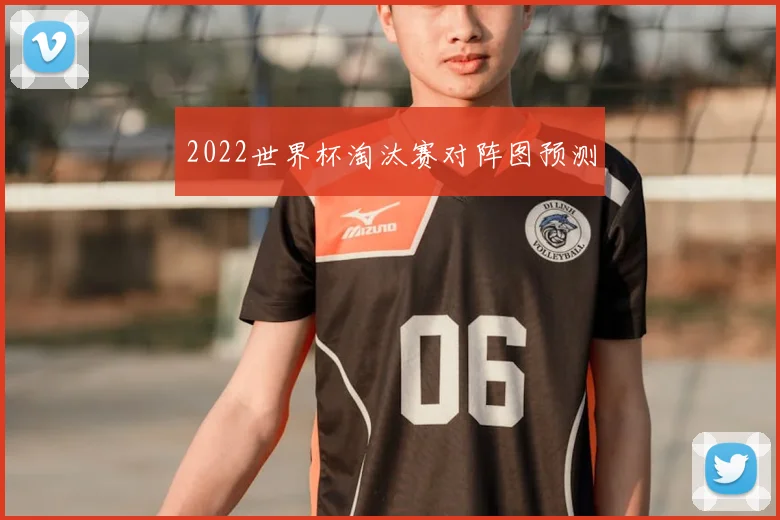 2022世界杯淘汰赛对阵图预测