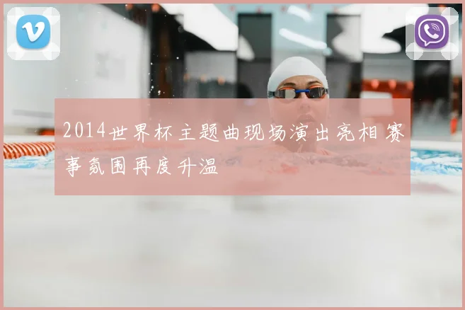 2014世界杯主题曲现场演出亮相 赛事氛围再度升温