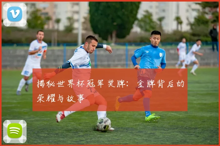 揭秘世界杯冠军奖牌:金牌背后的荣耀与故事