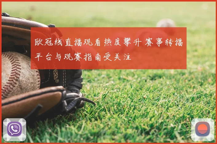 欧冠线直播观看热度攀升 赛事转播平台与观赛指南受关注