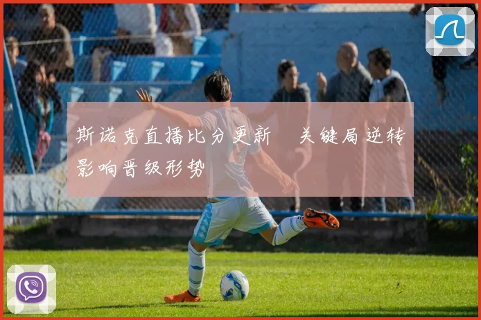 斯诺克直播比分更新　关键局逆转影响晋级形势