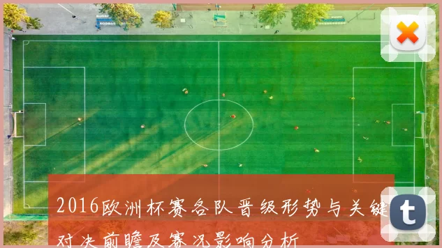 2016欧洲杯赛各队晋级形势与关键对决前瞻及赛况影响分析