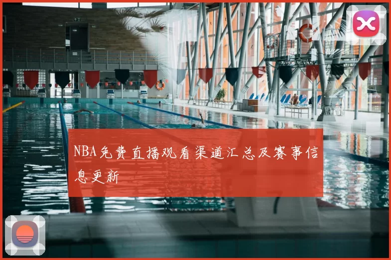 NBA免费直播观看渠道汇总及赛事信息更新