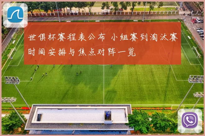 世俱杯赛程表公布 小组赛到淘汰赛时间安排与焦点对阵一览